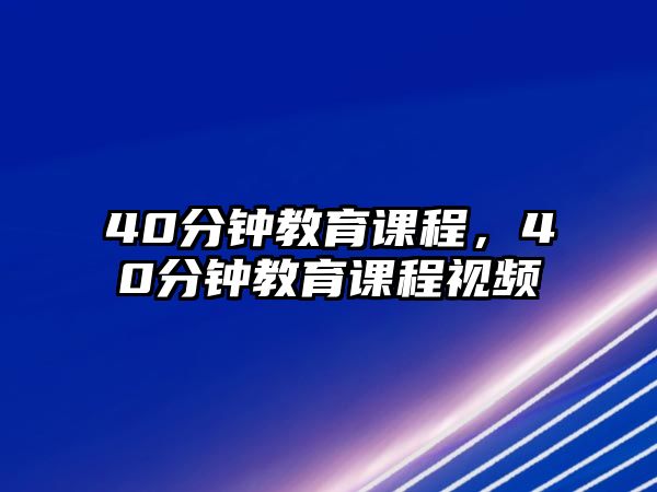 40分鐘教育課程，40分鐘教育課程視頻