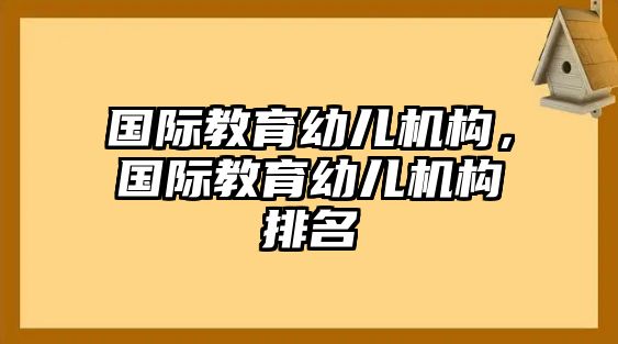 國際教育幼兒機(jī)構(gòu)，國際教育幼兒機(jī)構(gòu)排名