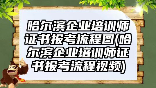 哈爾濱企業(yè)培訓(xùn)師證書報(bào)考流程圖(哈爾濱企業(yè)培訓(xùn)師證書報(bào)考流程視頻)