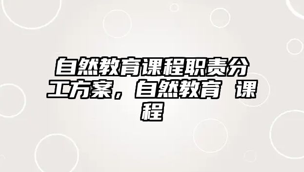 自然教育課程職責(zé)分工方案，自然教育 課程