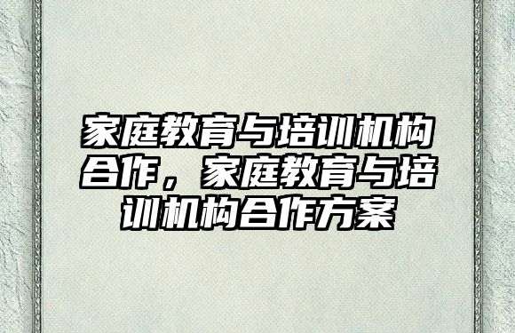 家庭教育與培訓機構合作，家庭教育與培訓機構合作方案