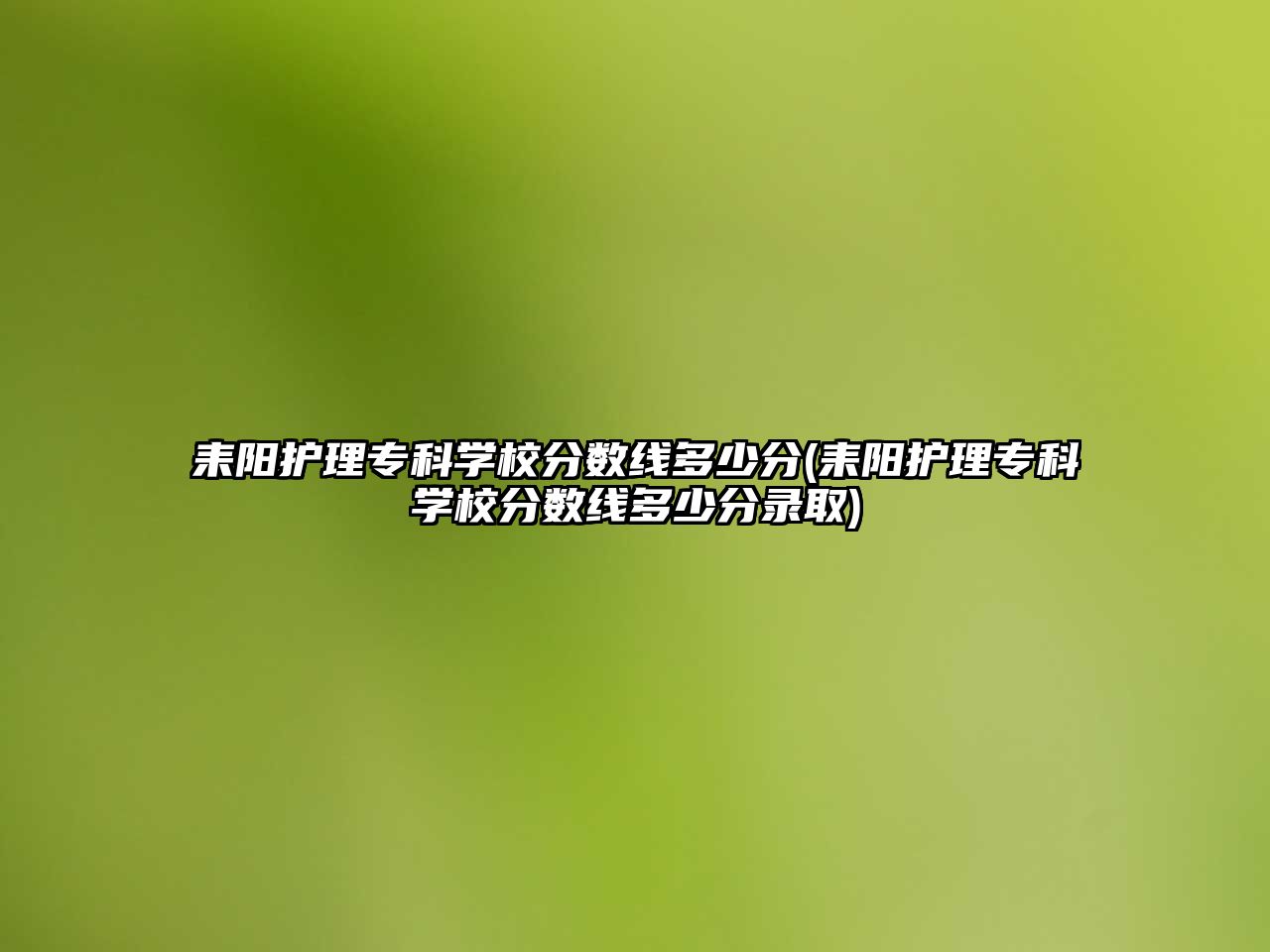 耒陽護(hù)理專科學(xué)校分?jǐn)?shù)線多少分(耒陽護(hù)理專科學(xué)校分?jǐn)?shù)線多少分錄取)