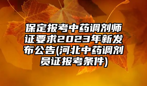 保定報(bào)考中藥調(diào)劑師證要求2023年新發(fā)布公告(河北中藥調(diào)劑員證報(bào)考條件)