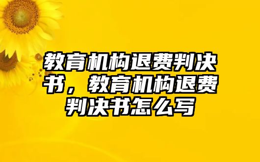 教育機(jī)構(gòu)退費(fèi)判決書，教育機(jī)構(gòu)退費(fèi)判決書怎么寫