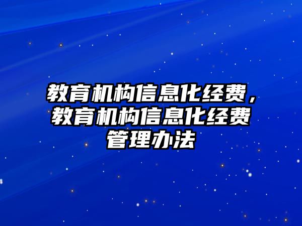 教育機構信息化經費，教育機構信息化經費管理辦法