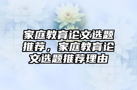 家庭教育論文選題推薦，家庭教育論文選題推薦理由