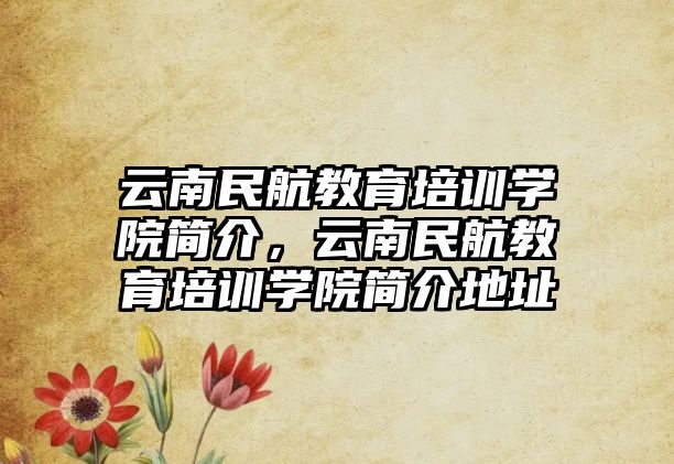 云南民航教育培訓學院簡介，云南民航教育培訓學院簡介地址