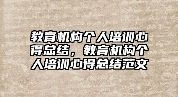 教育機構個人培訓心得總結，教育機構個人培訓心得總結范文