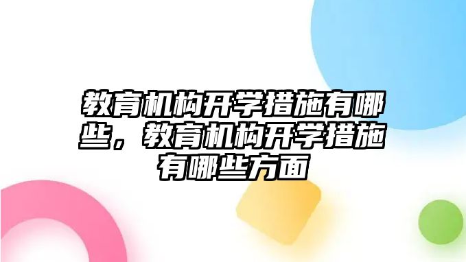 教育機構(gòu)開學措施有哪些，教育機構(gòu)開學措施有哪些方面