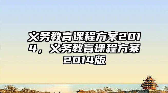 義務(wù)教育課程方案2014，義務(wù)教育課程方案2014版