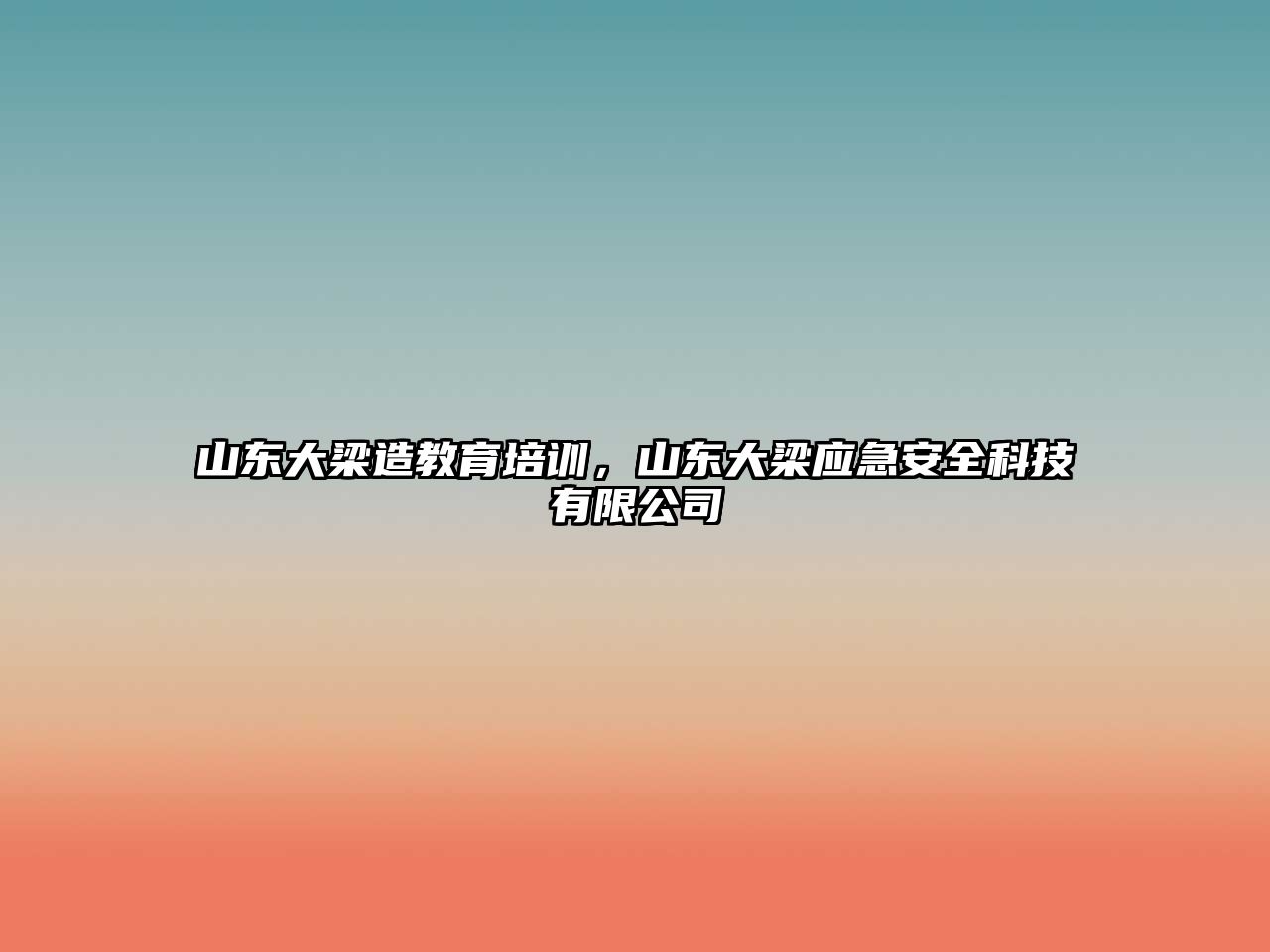 山東大梁造教育培訓，山東大梁應急安全科技有限公司