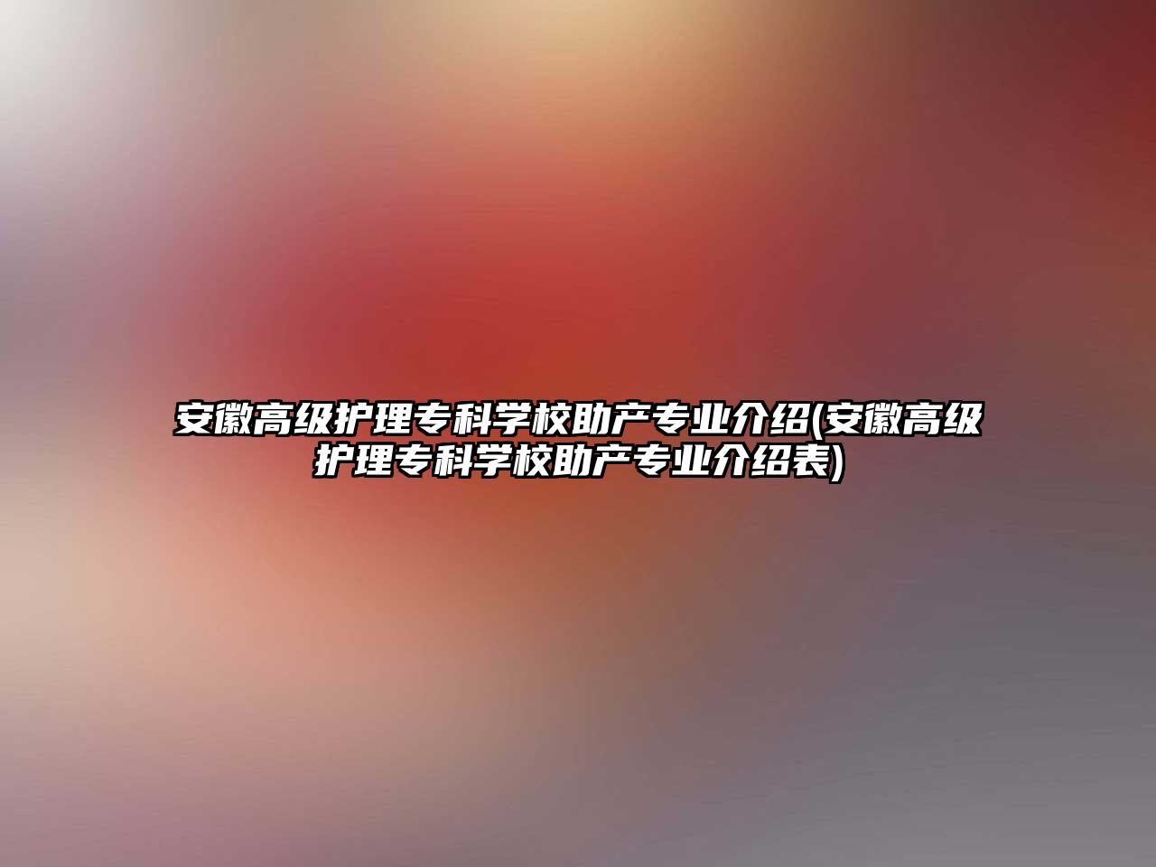 安徽高級護(hù)理專科學(xué)校助產(chǎn)專業(yè)介紹(安徽高級護(hù)理專科學(xué)校助產(chǎn)專業(yè)介紹表)