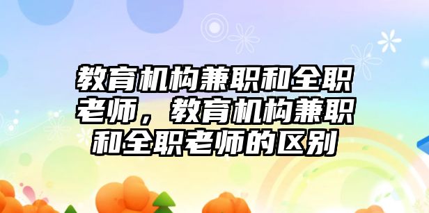 教育機構兼職和全職老師，教育機構兼職和全職老師的區(qū)別