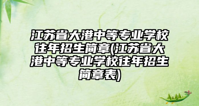 江蘇省大港中等專業(yè)學校往年招生簡章(江蘇省大港中等專業(yè)學校往年招生簡章表)