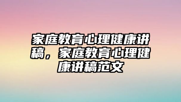 家庭教育心理健康講稿，家庭教育心理健康講稿范文