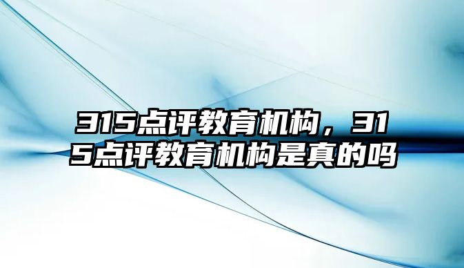 315點評教育機構，315點評教育機構是真的嗎