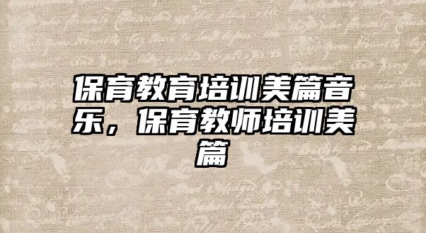 保育教育培訓(xùn)美篇音樂，保育教師培訓(xùn)美篇