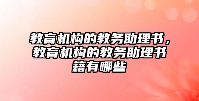 教育機構(gòu)的教務(wù)助理書，教育機構(gòu)的教務(wù)助理書籍有哪些