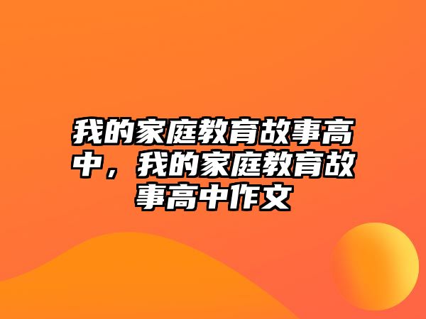 我的家庭教育故事高中，我的家庭教育故事高中作文