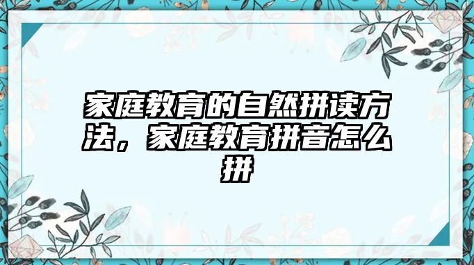 家庭教育的自然拼讀方法，家庭教育拼音怎么拼