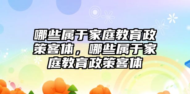 哪些屬于家庭教育政策客體，哪些屬于家庭教育政策客體