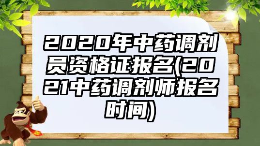 2020年中藥調(diào)劑員資格證報(bào)名(2021中藥調(diào)劑師報(bào)名時(shí)間)