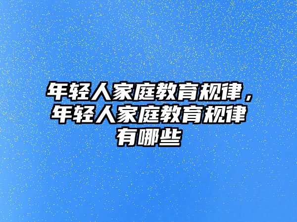 年輕人家庭教育規(guī)律，年輕人家庭教育規(guī)律有哪些