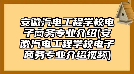 安徽汽電工程學(xué)校電子商務(wù)專業(yè)介紹(安徽汽電工程學(xué)校電子商務(wù)專業(yè)介紹視頻)