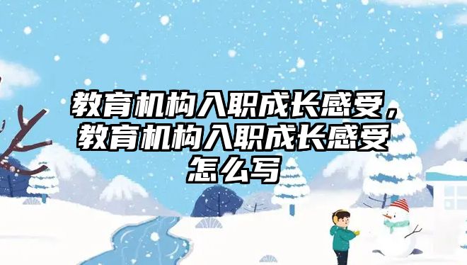 教育機構入職成長感受，教育機構入職成長感受怎么寫