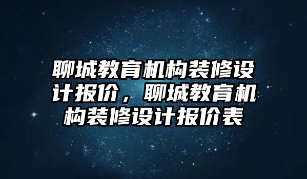 聊城教育機構(gòu)裝修設(shè)計報價，聊城教育機構(gòu)裝修設(shè)計報價表