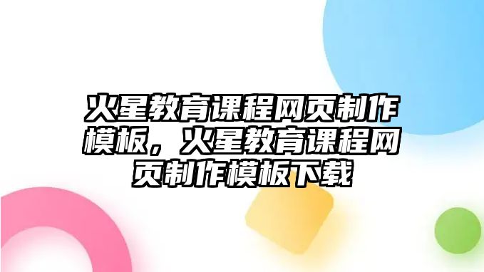 火星教育課程網(wǎng)頁(yè)制作模板，火星教育課程網(wǎng)頁(yè)制作模板下載