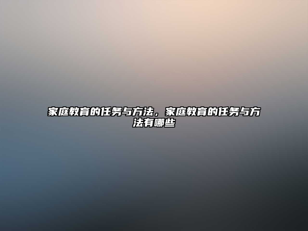 家庭教育的任務(wù)與方法，家庭教育的任務(wù)與方法有哪些