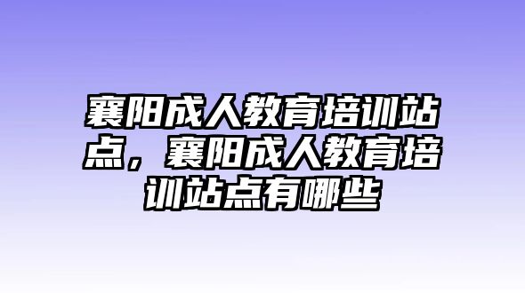 襄陽成人教育培訓站點，襄陽成人教育培訓站點有哪些