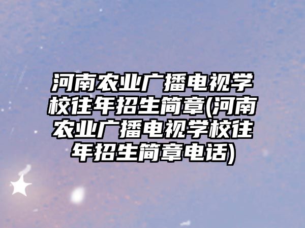 河南農(nóng)業(yè)廣播電視學(xué)校往年招生簡(jiǎn)章(河南農(nóng)業(yè)廣播電視學(xué)校往年招生簡(jiǎn)章電話)