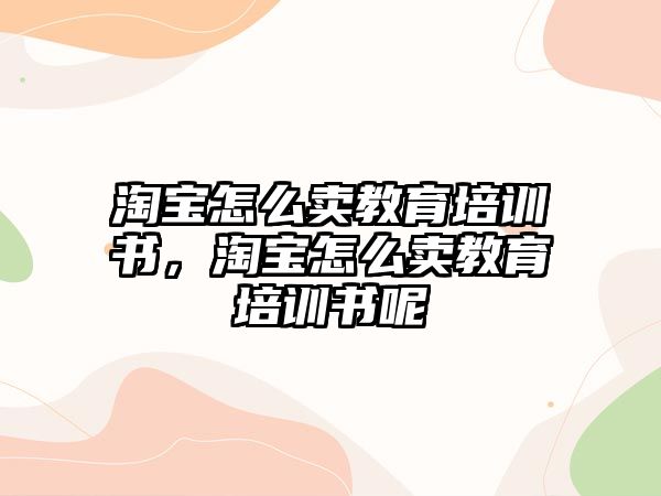 淘寶怎么賣教育培訓(xùn)書，淘寶怎么賣教育培訓(xùn)書呢