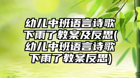 幼兒中班語言詩歌下雨了教案及反思(幼兒中班語言詩歌下雨了教案反思)