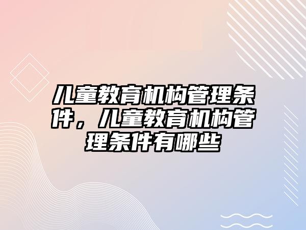 兒童教育機構(gòu)管理條件，兒童教育機構(gòu)管理條件有哪些