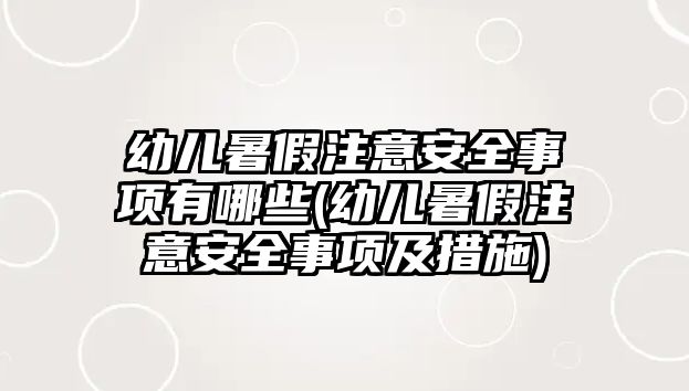 幼兒暑假注意安全事項有哪些(幼兒暑假注意安全事項及措施)