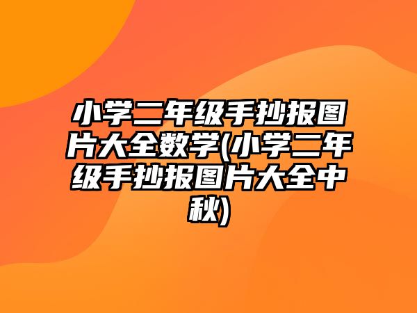 小學(xué)二年級(jí)手抄報(bào)圖片大全數(shù)學(xué)(小學(xué)二年級(jí)手抄報(bào)圖片大全中秋)