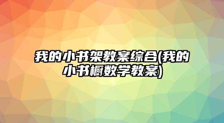 我的小書架教案綜合(我的小書櫥數(shù)學教案)