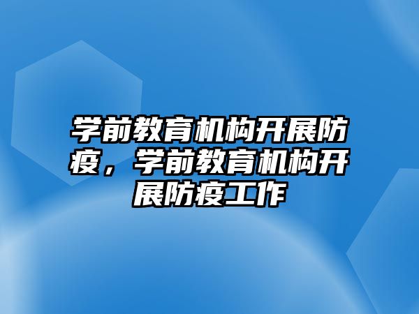 學前教育機構(gòu)開展防疫，學前教育機構(gòu)開展防疫工作