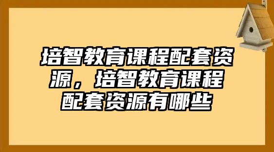 培智教育課程配套資源，培智教育課程配套資源有哪些