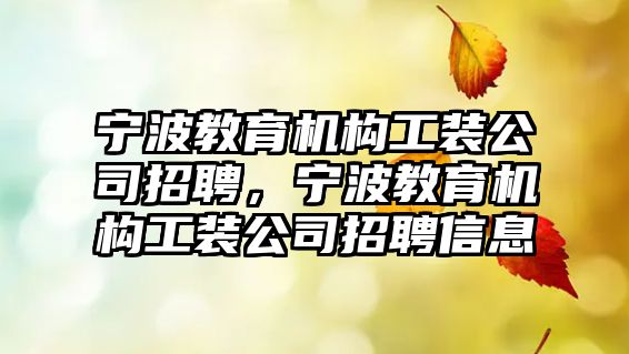 寧波教育機構(gòu)工裝公司招聘，寧波教育機構(gòu)工裝公司招聘信息