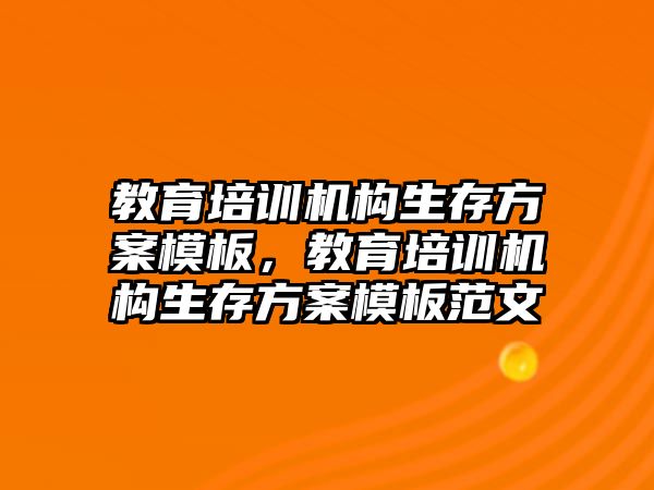 教育培訓機構(gòu)生存方案模板，教育培訓機構(gòu)生存方案模板范文