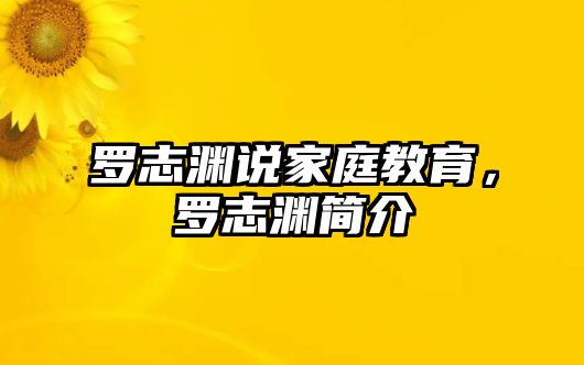 羅志淵說(shuō)家庭教育，羅志淵簡(jiǎn)介