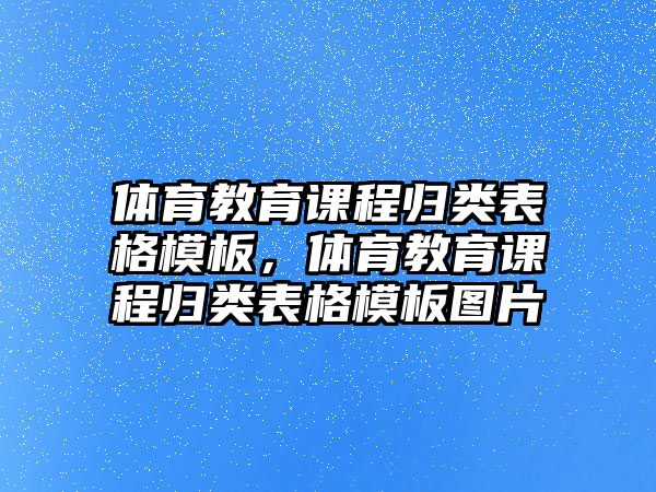 體育教育課程歸類表格模板，體育教育課程歸類表格模板圖片