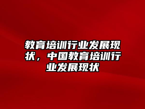 教育培訓(xùn)行業(yè)發(fā)展現(xiàn)狀，中國教育培訓(xùn)行業(yè)發(fā)展現(xiàn)狀