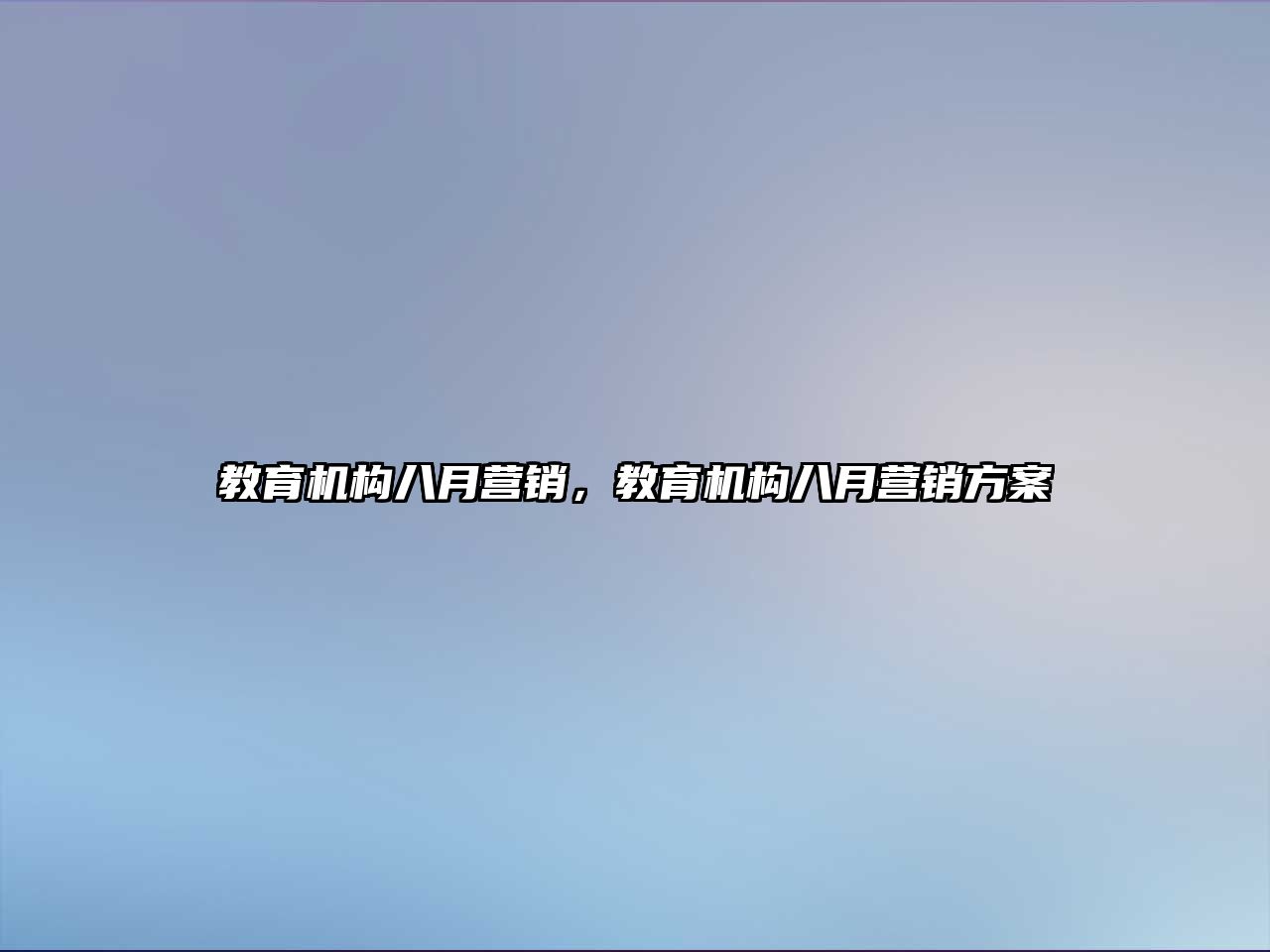 教育機(jī)構(gòu)八月?tīng)I(yíng)銷(xiāo)，教育機(jī)構(gòu)八月?tīng)I(yíng)銷(xiāo)方案