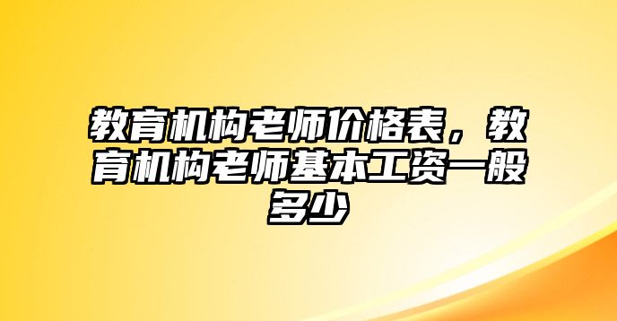 教育機構(gòu)老師價格表，教育機構(gòu)老師基本工資一般多少