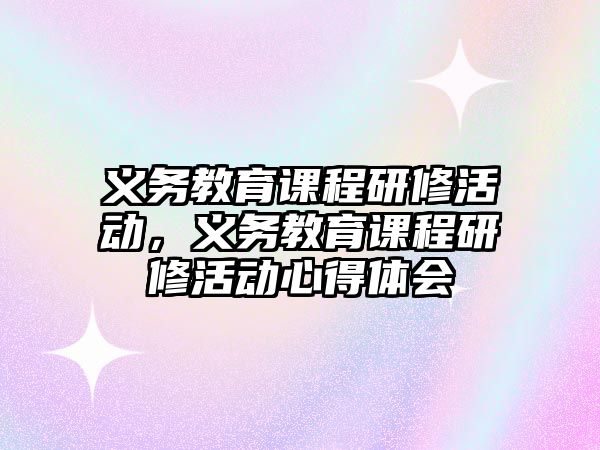 義務教育課程研修活動，義務教育課程研修活動心得體會